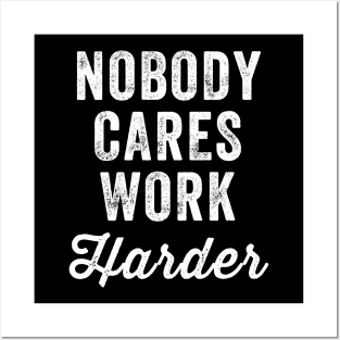 Nobody cares work harder Posters and Art